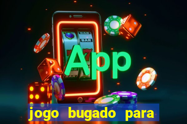 jogo bugado para ganhar dinheiro